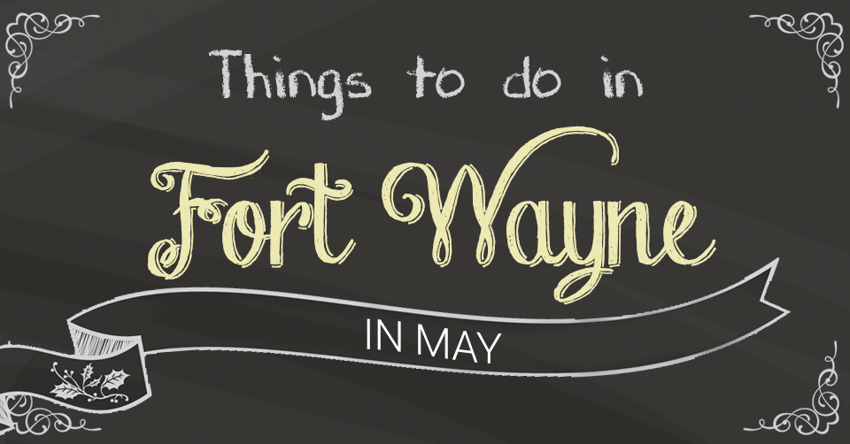 what to do in fort wayne in may 2015