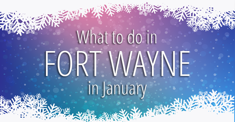 what to do in fort wayne january 2017