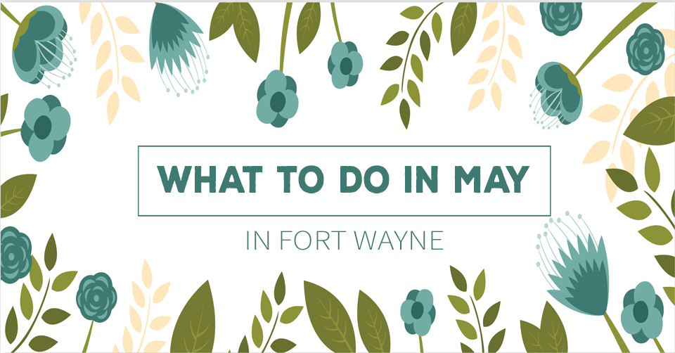 what to do in fort wayne - may 2017